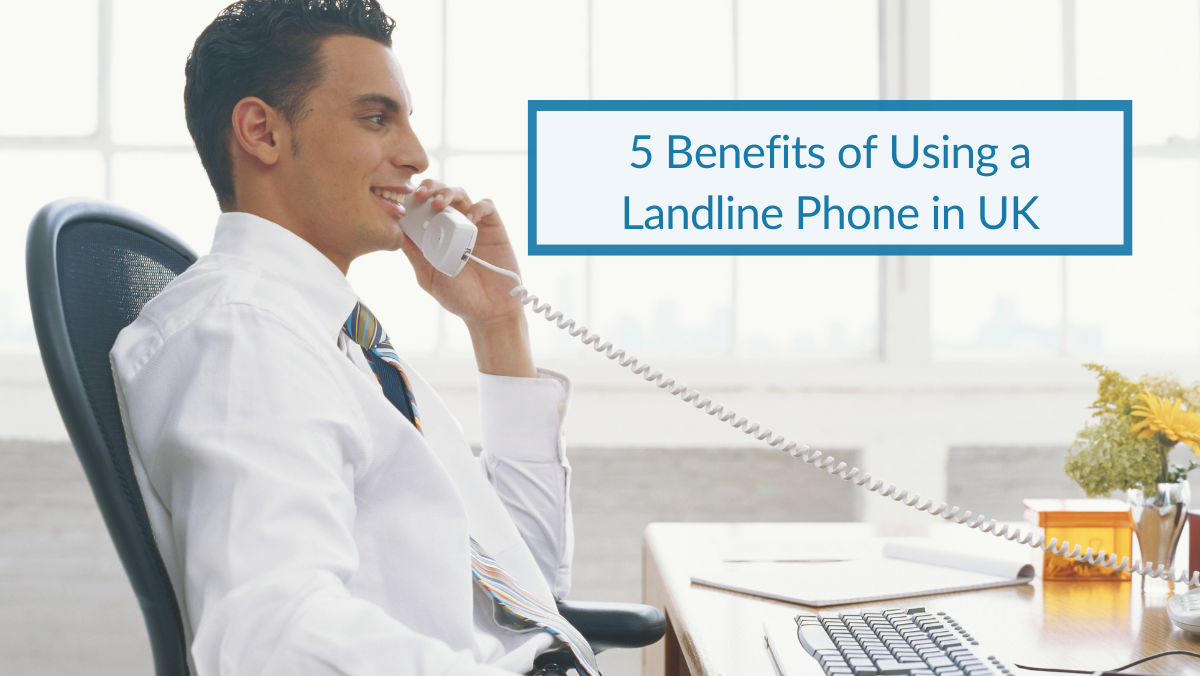 5 Benefits of Using a Landline Phone in UK.