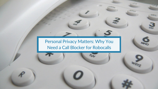 Personal Privacy Matters: Why You Need a Call Blocker for Robocalls in the UK