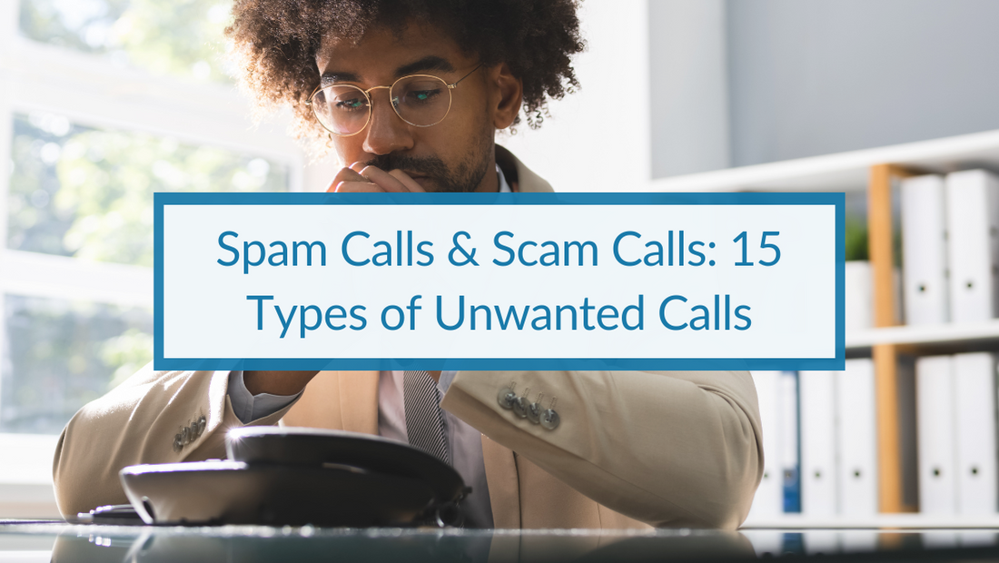Spam Calls & Scam Calls: 15 Types of Unwanted Calls